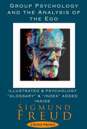 Icon image Group Psychology and the Analysis of the Ego: [Illustrated & Psychology Glossary & Index Added Inside]