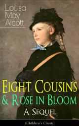 Icon image Eight Cousins & Rose in Bloom - A Sequel (Children's Classic): A Story of Rose Campbell