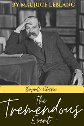 Icon image The Tremendous Event by Maurice Leblanc: A Mystery-Adventure Tale of Suspense and Discovery