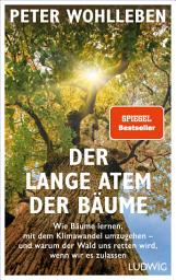 Icon image Der lange Atem der Bäume: Wie Bäume lernen, mit dem Klimawandel umzugehen – und warum der Wald uns retten wird, wenn wir es zulassen