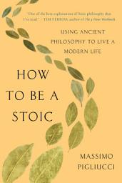 Icon image How to Be a Stoic: Using Ancient Philosophy to Live a Modern Life