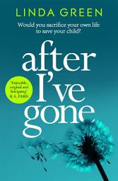 Icon image After I've Gone: A completely gripping and emotional read from the bestselling author of ONE MOMENT