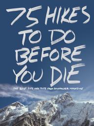 Icon image 75 Hikes To Do Before You Die: The Best Tips and Trips from BACKPACKER Magazine
