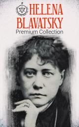 Icon image HELENA BLAVATSKY Premium Collection: Isis Unveiled, The Secret Doctrine, The Key to Theosophy, The Voice of the Silence, Studies in Occultism, Nightmare Tales (Illustrated)