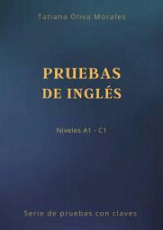 Icon image Pruebas de inglés. Niveles A1—C1. Serie de pruebas con claves