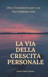 Icon image La Via della Crescita Personale: Dieci Fondamenta per una Vita Soddisfacente
