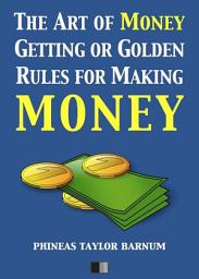 Icon image The Art of Money Getting or Golden Rules for making Money