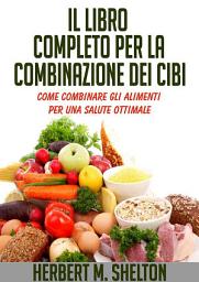 Icon image Il Libro completo per la combinazione dei Cibi - Come combinare gli alimenti per una salute ottimale