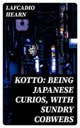 Icon image Kotto: Being Japanese Curios, with Sundry Cobwebs