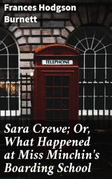 Icon image Sara Crewe; Or, What Happened at Miss Minchin's Boarding School: An Enchanting Tale of Kindness and Resilience in a Boarding School Setting