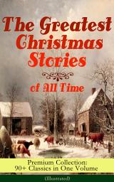Icon image The Greatest Christmas Stories of All Time - Premium Collection: 90+ Classics in One Volume (Illustrated): The Gift of the Magi, The Holy Night, The Mistletoe Bough, A Christmas Carol, The Heavenly Christmas Tree, A Letter from Santa Claus, The Fir Tree, The Nutcracker and the Mouse King…
