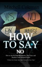 Icon image How to Say No: Politely but Firmly Take Back Control of Your Time (How to Set Personal Boundaries, Stay Firm, and Reclaim Your Personal Power)