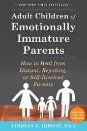 Icon image Adult Children of Emotionally Immature Parents: How to Heal from Distant, Rejecting, or Self-Involved Parents