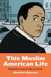 Icon image This Muslim American Life: Dispatches from the War on Terror