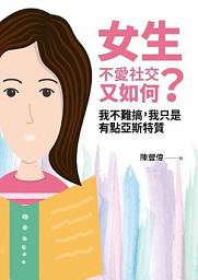 Icon image 女生不愛社交又如何？我不難搞，我只是有點亞斯特質