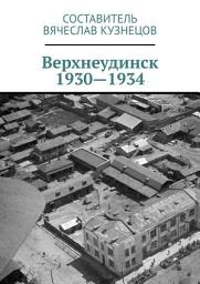 Icon image Верхнеудинск. 1930—1934. История города Верхнеудинска в первой половине 1930-х годов