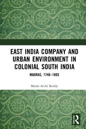 Icon image East India Company and Urban Environment in Colonial South India: Madras, 1746–1803