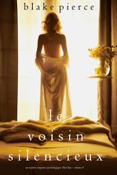 Icon image Le Voisin Silencieux (Un mystère suspense psychologique Chloé Fine – Volume 4)