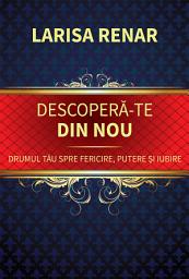 Icon image Descoperă-te din nou. Drumul tău spre fericire, putere şi iubire