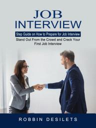Icon image Job Interview: Step Guide on How to Prepare for Job Interview (Stand Out From the Crowd and Crack Your First Job Interview)