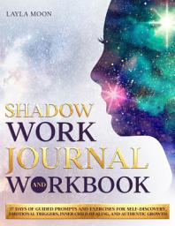 Icon image Shadow Work Journal and Workbook: 37 Days of Guided Prompts and Exercises for Self-Discovery, Emotional Triggers, Inner Child Healing, and Authentic Growth