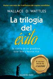 Icon image La trilogía del éxito: La ciencia de ser grandioso, estar bien y hacerse rico