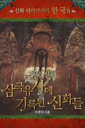 Icon image 신화 라이브러리 한국 08 - 건국신화 삼국유사에 기록된 신화들: 이경덕의 세계 신화 라이브러리 시리즈