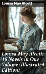 Icon image Louisa May Alcott: 16 Novels in One Volume (Illustrated Edition): Moods, The Mysterious Key and What It Opened, An Old Fashioned Girl, Eight Cousins, Rose in Bloom...