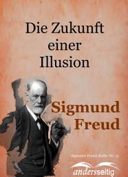 Icon image Die Zukunft einer Illusion: Sigmund-Freud-Reihe Nr. 15