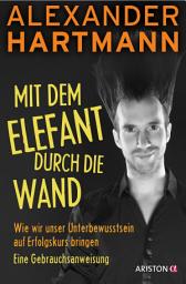 Icon image Mit dem Elefant durch die Wand: Wie wir unser Unterbewusstsein auf Erfolgskurs bringen. Eine Gebrauchsanweisung