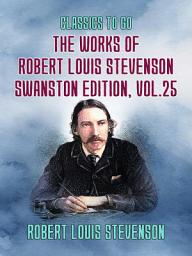Icon image The Works of Robert Louis Stevenson - Swanston Edition, Vol 25