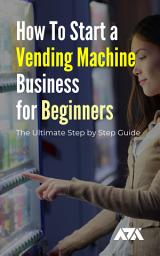 Icon image How To Start a Vending Machine Business for Beginners: The Ultimate Step by Step Guide on Starting a Vending Machine Business for Beginners, Steps To Open & How Much It Makes
