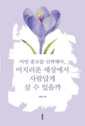 Icon image 어떤 종교를 선택해야, 어지러운 세상에서 사람답게 살 수 있을까
