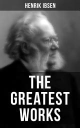 Icon image The Greatest Works of Henrik Ibsen: Peer Gynt, An Enemy of the People, Hedda Gabler, Ghosts and The Wild Duck