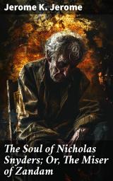 Icon image The Soul of Nicholas Snyders; Or, The Miser of Zandam: A Tale of Greed, Redemption, and Human Complexity in Victorian Zandam