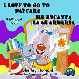 Icon image I Love to Go to Daycare Me encanta la guardería: English Spanish Bilingual Book
