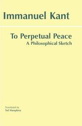 Icon image To Perpetual Peace: A Philosophical Sketch