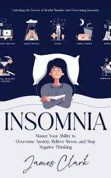 Icon image Insomnia: Unlocking the Secrets of Restful Slumber and Overcoming Insomnia (Master Your Ability to Overcome Anxiety, Relieve Stress, and Stop Negative Thinking)