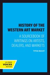 Icon image A History of the Western Art Market: A Sourcebook of Writings on Artists, Dealers, and Markets