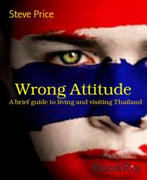 Icon image Wrong Attitude: A brief guide to living and visiting Thailand