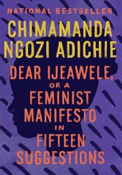 Icon image Dear Ijeawele, or A Feminist Manifesto in Fifteen Suggestions