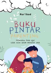 Icon image Buku Pintar Parenting: Membantu Anda Agar Tidak Salah Dalam Mendidik Anak