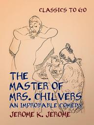 Icon image The Master of Mrs. Chilvers An Improbable Comedy
