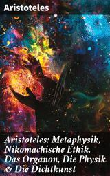 Icon image Aristoteles: Metaphysik, Nikomachische Ethik, Das Organon, Die Physik & Die Dichtkunst: Ancient Greek Philosophical Foundations