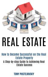 Icon image Real estate: How to become successful on the real estate property (A Step-By-Step Guide to Achieving Real Estate Success)