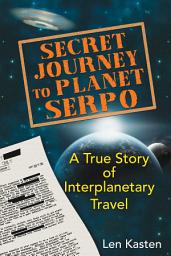 Icon image Secret Journey to Planet Serpo: A True Story of Interplanetary Travel