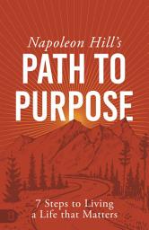 Icon image Napoleon Hill's Path to Purpose: 7 Steps to Living a Life that Matters