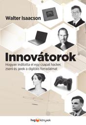 Icon image Innovátorok: Hogyan indította el egy csapat hacker, zseni és geek a digitális forradalmat?