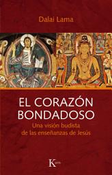 Icon image El corazón bondadoso: Una visión budista de las enseñanzas de Jesús