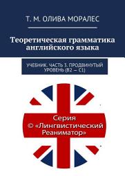 Icon image Теоретическая грамматика английского языка. Учебник. Часть 3. Продвинутый уровень (В2 – С1)